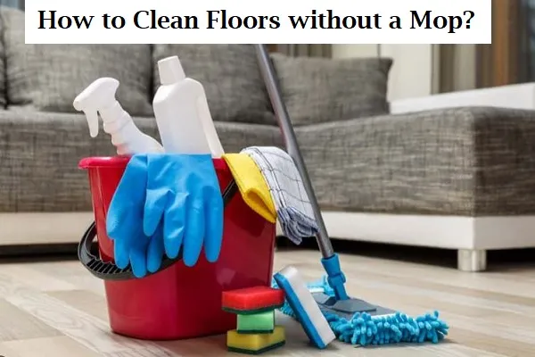 How to Clean Floors without a Mop