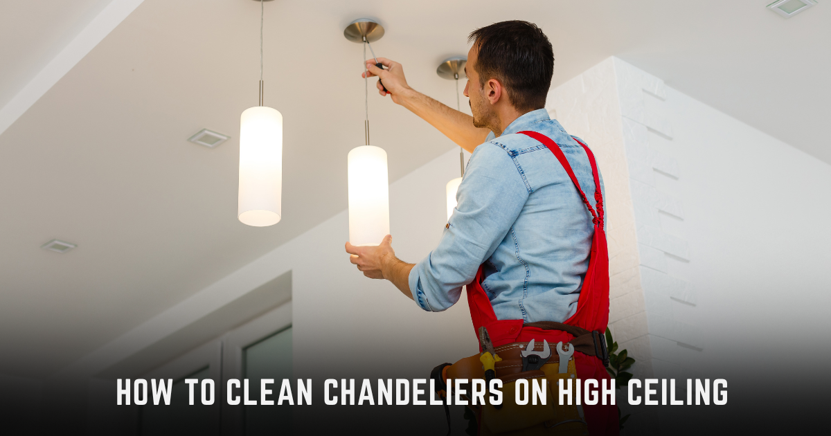 How to Clean Chandeliers on High Ceiling