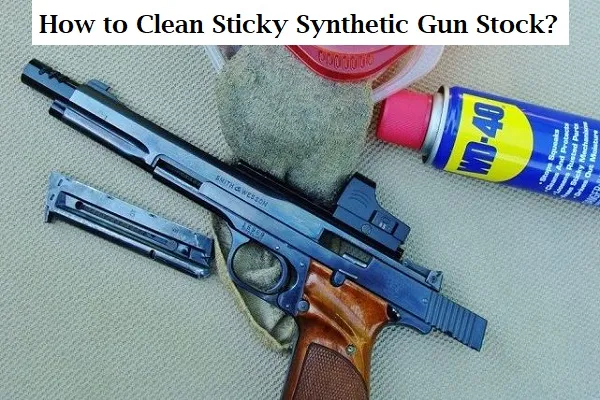 How to Clean Sticky Synthetic Gun Stock