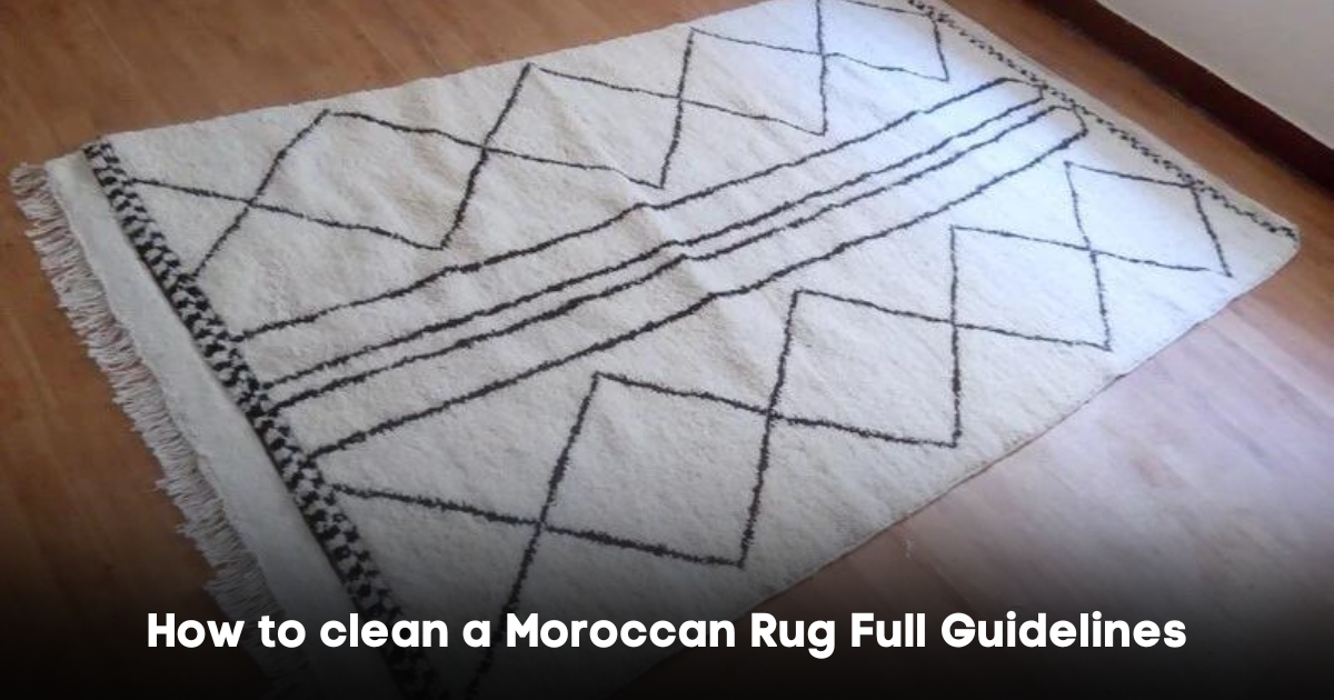 How to clean a Moroccan Rug Full Guidelines