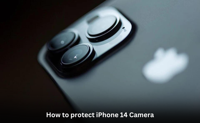 How to protect iPhone 14 Camera